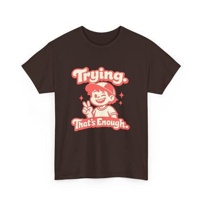 Trying. That's Enough. Tee — Unisex Casual Retro Graphic T-Shirt Printify