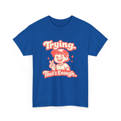 Trying. That's Enough. Tee — Unisex Casual Retro Graphic T-Shirt Printify