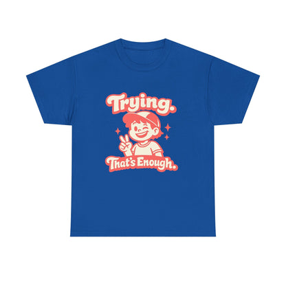 Trying. That's Enough. Tee — Unisex Casual Retro Graphic T-Shirt Printify
