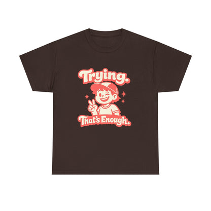 Trying. That's Enough. Tee — Unisex Casual Retro Graphic T-Shirt Printify