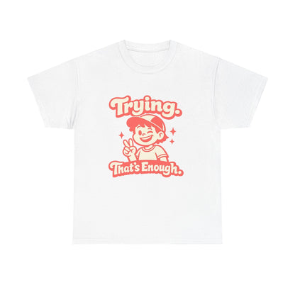 Trying. That's Enough. Tee — Unisex Casual Retro Graphic T-Shirt Printify
