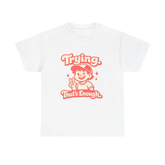 Trying. That's Enough. Tee — Unisex Casual Retro Graphic T-Shirt