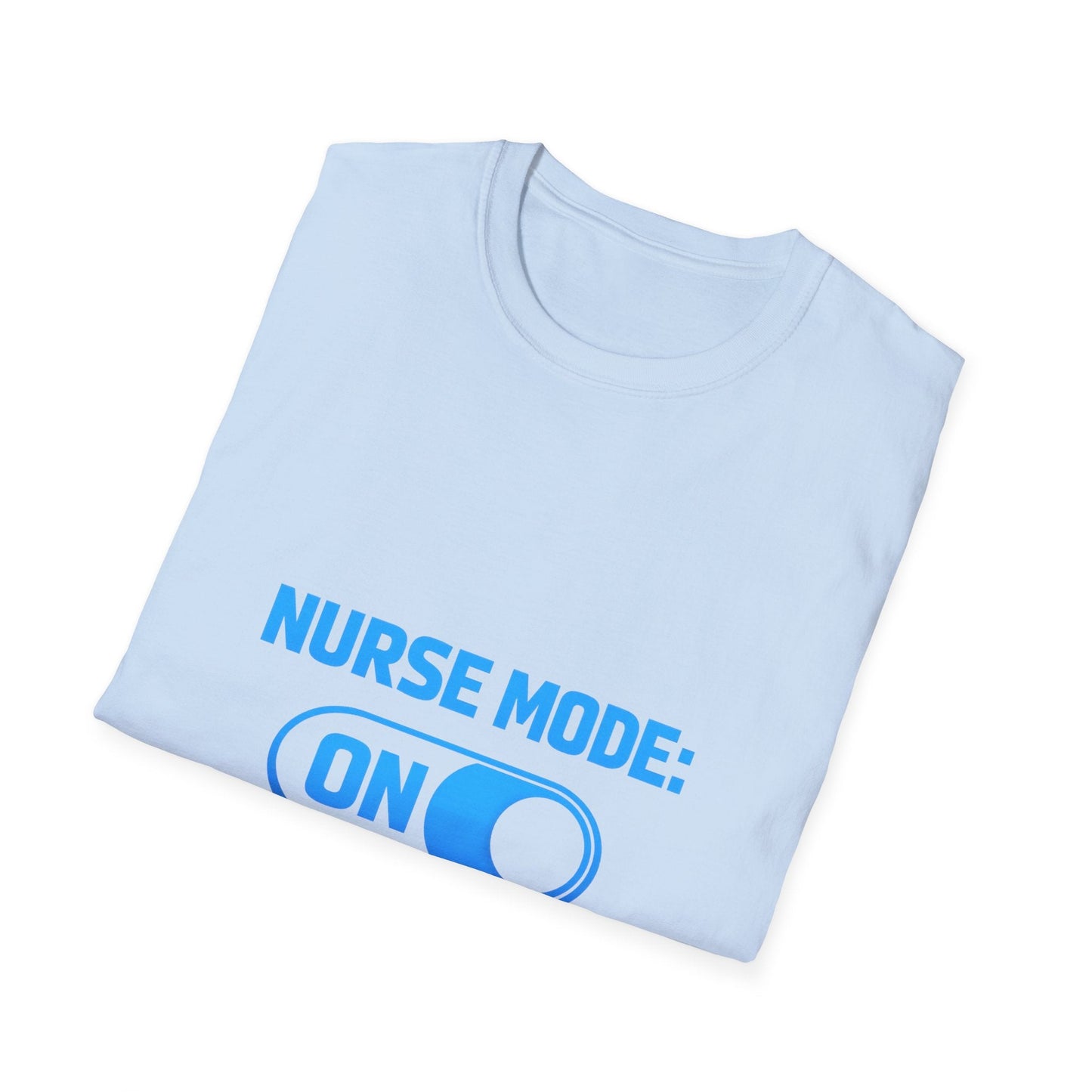 Nurse Mode: ON T-Shirt — Funny Nurse Graphic Tee for Healthcare Heroes Printify